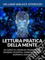 Lettura pratica della mente (Tradotto)Un corso di lezioni su transfert del pensiero, telepatia, correnti mentali, rapporto mentale. E-book. Formato EPUB ebook