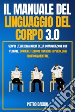 IL MANUALE DEL LINGUAGGIO DEL CORPO 3.0; Scopri l'Esclusiva Bibbia Della comunicazione non verbale. Contiene Tecniche Pratiche di Psicologia Comportamentale.. E-book. Formato EPUB