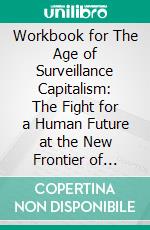 Workbook for The Age of Surveillance Capitalism: The Fight for a Human Future at the New Frontier of Power by Shoshana Zuboff and Nicol Zanzarella. E-book. Formato EPUB ebook di MaxHelp Workbooks