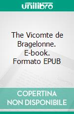 The Vicomte de Bragelonne. E-book. Formato EPUB ebook di Alexandre Dumas