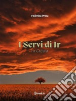 I Servi di Ir - La Caduta. E-book. Formato EPUB