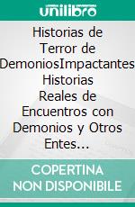 Historias de Terror de DemoniosImpactantes Historias Reales de Encuentros con Demonios y Otros Entes Malignos. E-book. Formato EPUB ebook di Blake Aguilar