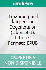 Ernährung und körperliche Degeneration (Übersetzt). E-book. Formato EPUB