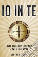 Io in TeLiberati dai giudizi e incontra la tua essenza divina. E-book. Formato EPUB ebook