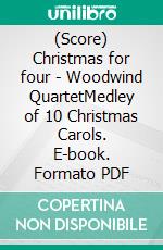 (Score) Christmas for four - Woodwind QuartetMedley of 10 Christmas Carols. E-book. Formato PDF ebook di Various Authors