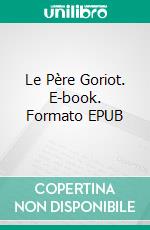 Le Père Goriot. E-book. Formato EPUB ebook di Honoré de Balzac