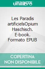 Les Paradis artificielsOpium Haschisch. E-book. Formato EPUB ebook