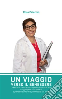 Un Viaggio Verso il BenessereIl Percorso che ti aiuta a migliorare lo stile di vita, a raggiungere i tuoi obiettivi, a prenderti cura di te a partire dalla tua anima. E-book. Formato EPUB ebook