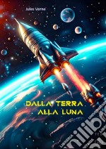 Dalla Terra alla Luna. E-book. Formato EPUB ebook