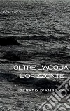 Oltre l&apos;acqua l&apos;orizzonteromanzo. E-book. Formato EPUB ebook