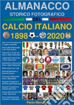 Almanacco Storico Fotografico del Calcio Italiano 1898-2020La storia del Calcio in Italia: i Campioni, i Club e la Nazionale. E-book. Formato PDF