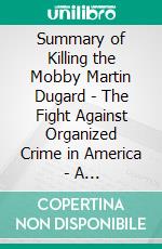 Summary of Killing the Mobby Martin Dugard - The Fight Against  Organized Crime in America - A Comprehensive Summary. E-book. Formato EPUB ebook di Alexander Cooper