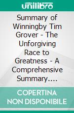 Summary of Winningby Tim Grover - The Unforgiving Race to Greatness - A Comprehensive Summary. E-book. Formato EPUB ebook