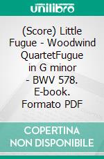 (Score) Little Fugue - Woodwind QuartetFugue in G minor - BWV 578. E-book. Formato PDF ebook