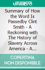 Summary of How the Word Is Passedby Clint Smith - A Reckoning with The History of Slavery Across America - A Comprehensive Summary. E-book. Formato EPUB ebook di Alexander Cooper