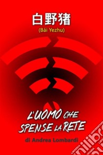 Bài YezhuL'uomo che spense la rete. E-book. Formato EPUB ebook di Andrea Lombardi