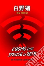 Bài YezhuL&apos;uomo che spense la rete. E-book. Formato EPUB ebook