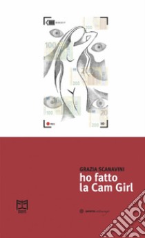 Ho fatto la Cam Girl. E-book. Formato EPUB ebook di Grazia Scanavini