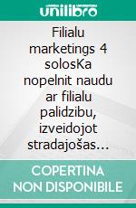 Filialu marketings 4 solosKa nopelnit naudu ar filialu palidzibu, izveidojot stradajošas biznesa sistemas. E-book. Formato EPUB ebook