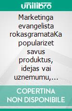 Marketinga evangelista rokasgramataKa popularizet savus produktus, idejas vai uznemumu, izmantojot marketinga evangelista principus. E-book. Formato EPUB ebook