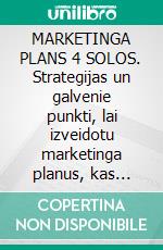 MARKETINGA PLANS 4 SOLOS. Strategijas un galvenie punkti, lai izveidotu marketinga planus, kas darbojas.. E-book. Formato EPUB ebook