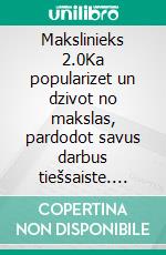 Makslinieks 2.0Ka popularizet un dzivot no makslas, pardodot savus darbus tiešsaiste. E-book. Formato EPUB ebook di Stefano Calicchio