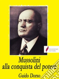 Mussolini alla conquista del potere. E-book. Formato EPUB ebook di Guido Dorso