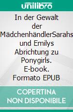 In der Gewalt der MädchenhändlerSarahs und Emilys Abrichtung zu Ponygirls. E-book. Formato EPUB ebook di Stefanie P.A.I.N.