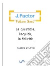 J.FactorIl &quot;Fattore Gesù&quot; e la giustizia, l&apos;equità, la felicità. E-book. Formato EPUB ebook