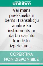 Vai mans priekšnieks ir berns?Transakciju analize ka instruments ar darbu saistitu konfliktu izpetei un risinašanai. E-book. Formato EPUB ebook