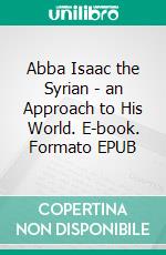 Abba Isaac the Syrian - an Approach to His World. E-book. Formato EPUB