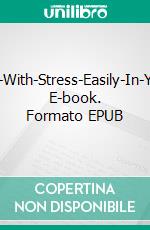 Learn-To-Deal-With-Stress-Easily-In-Your-Daily-Life. E-book. Formato EPUB ebook di Malone Laurel