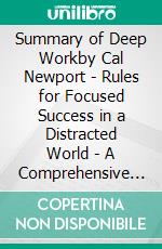 Summary of Deep Workby Cal Newport - Rules for Focused  Success in a Distracted World - A Comprehensive Summary. E-book. Formato EPUB ebook di Alexander Cooper