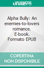 Alpha Bully: An enemies-to-lovers romance. E-book. Formato EPUB ebook