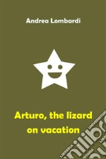 Arturo, the Lizard on VacationFunny Short Story for Children. E-book. Formato EPUB ebook