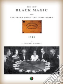 The new Black Magic and the truth about the Ouija-Board. E-book. Formato EPUB ebook di John Godfrey Raupert