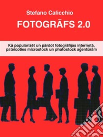 Fotografs 2.0Ka popularizet un pardot fotografijas interneta, pateicoties microstock un photostock agenturam. E-book. Formato EPUB ebook di Stefano Calicchio