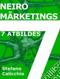 Neiromarketings 7 atbildes. E-book. Formato EPUB ebook di Stefano Calicchio