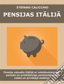 Pensijas ItalijaPensiju celvedis Italija ar noteikumiem par parasto un priekšlaicigo pensionešanos valsts un privataja sistema. E-book. Formato EPUB ebook di Stefano Calicchio