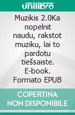 Muzikis 2.0Ka nopelnit naudu, rakstot muziku, lai to pardotu tiešsaiste. E-book. Formato EPUB ebook di Stefano Calicchio