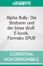 Alpha Bully: Die Streberin und der böse Wolf. E-book. Formato EPUB ebook