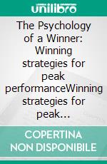 The Psychology of a Winner: Winning strategies for peak performanceWinning strategies for peak performance. E-book. Formato EPUB ebook di Paul Robinson