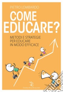 Come educare?Metodi e strategie per educare in modo efficace. E-book. Formato EPUB ebook di Pietro Lombardo