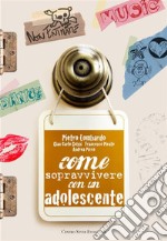 Come sopravvivere con un adolescente. E-book. Formato EPUB ebook