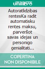 Autoratlidzibas rentesKa radit automatisku rentes maksu, parveršot savas idejas un personigo genialitati autoratlidzibas ienakumos. E-book. Formato EPUB ebook