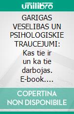 GARIGAS VESELIBAS UN PSIHOLOGISKIE TRAUCEJUMI: Kas tie ir un ka tie darbojas. E-book. Formato EPUB ebook