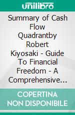 Summary of Cash Flow Quadrantby Robert Kiyosaki - Guide To Financial Freedom - A Comprehensive Summary. E-book. Formato EPUB ebook