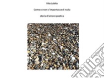 Come se non ci importasse di nullaStoria d'amore poetica. E-book. Formato EPUB ebook di Vito Labita