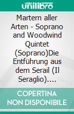 Martern aller Arten - Soprano and Woodwind Quintet (Soprano)Die Entführung aus dem Serail (Il Seraglio). E-book. Formato PDF ebook di Wolfgang Amadeus Mozart