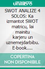 SWOT ANALIZE 4 SOLOS: Ka izmantot SWOT matricu, lai mainitu karjeru un uznemejdarbibu. E-book. Formato EPUB ebook di Stefano Calicchio